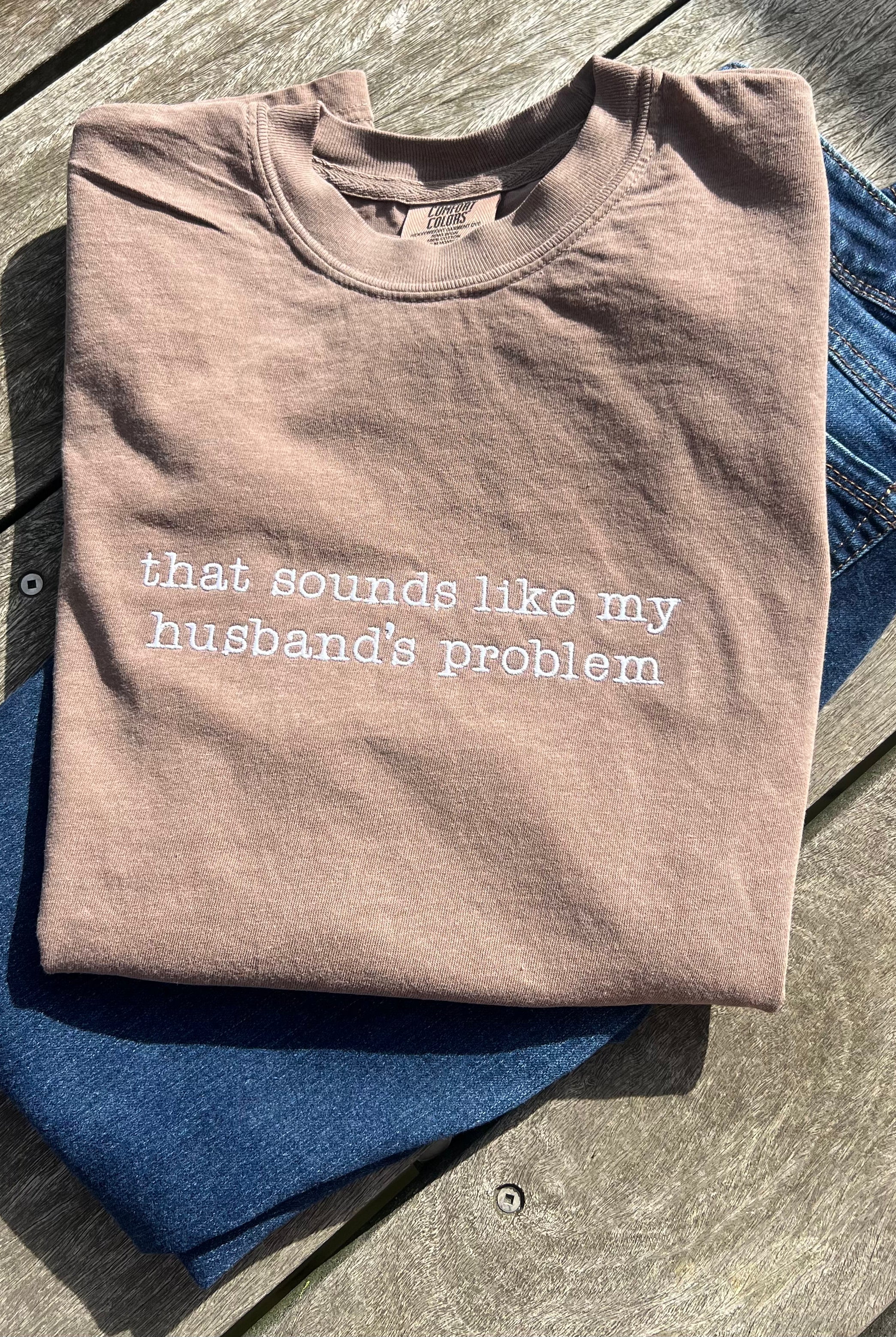 that-sounds-like-my-husbands-problem-embroidered-tshirt
