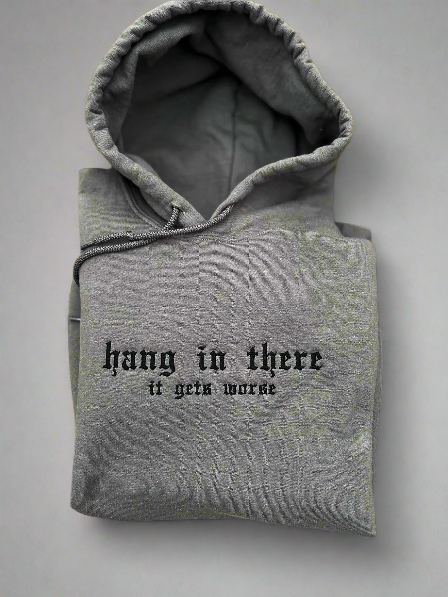 Hang In There It Gets Worse Hoodie - Grey